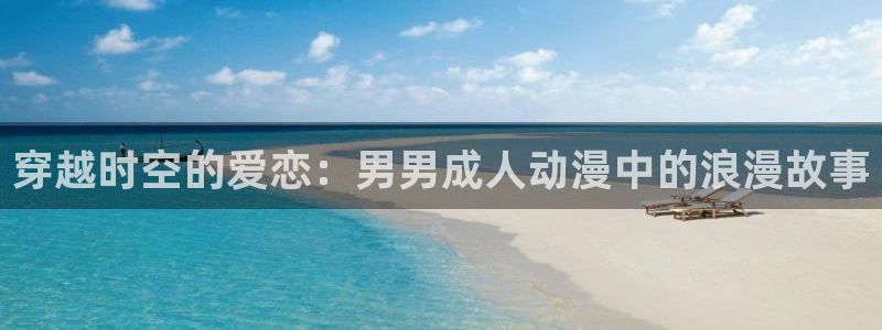 禁动漫天堂：穿越时空的爱恋：男男成人动漫中的浪漫故事
