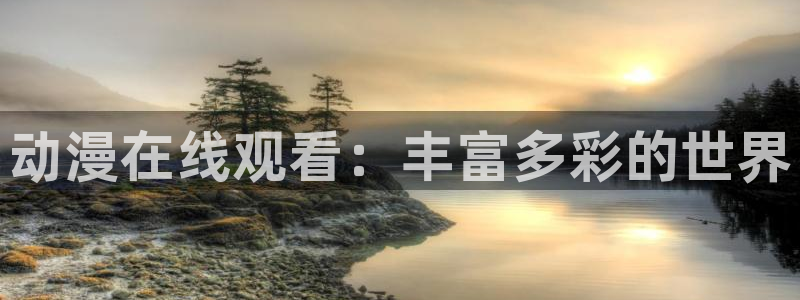动漫天堂在线观看：动漫在线观看：丰富多彩的世界