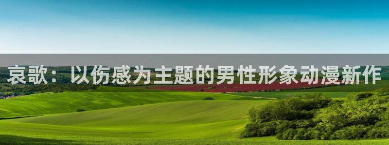 动漫天堂在线：哀歌：以伤感为主题的男性形象动漫新作